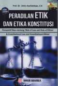 Peradilan Etik dan Etika Konstitusi:Perspektif Baru tentang 'Rule of Law and Rule of Ethics' & Constitutional and Constitutional Ethics'