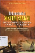REKONSTRUKSI SISTEM SANKSI DALAM HUKUM PIDANA ANAK DI INDONESIA URGENSI PENERBITAN PANDUAN PEMIDANAAN (THE SENTECING GUIDELINES) UNTUK HAKIM ANAK