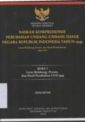 NASKAH KOMPREHENSIF PERUBAHAN UNDANG-UNDANG DASAR NEGARA REPUBLIK INDONESIA TAHUN 1945: LATAR BELAKANG, PROSES DAN HASIL PEMBAHASAN 1999-2002 (BUKU I LATAR BELAKANG, PROSES, DAN HASIL PERUBAHAN UUD 1945)