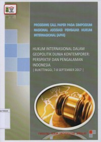 PROSIDING CALL PAPER PADA SIMPOSIUM NASIONAL ASOSIASI PENGAJAR HUKUM INTERNASIONAL (APHI): HUKUM INTERNASIONAL DALAM GEOPOLITIK DUNIA KONTEMPORER PERSPEKTIF DAN PENGALAMAN INDONESIA