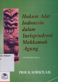 HUKUM ADAT INDONESIA DALAM YURISPRUDENSI MAHKAMAH AGUNG (CETAKAN KE-5)