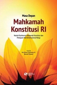 MASA DEPAN MAHKAMAH KONSTITUSI RI: Naskah Konferensi Mahkamah Konstitusi dan Pemajuan Hak Konstitusional Warga