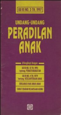 UU RI NO. 3 TAHUN 1997- UNDANG-UNDANG PERADILAN ANAK DILENGKAPI DENGAN UU RI NO 12 TAHUN 1995 TENTANG PEMASYARAKATAN; UU RI NO.4 TAHUN 1979 TENTANG KESEJAHTERAAN ANAK, DEKLARASI HAK ANAK-ANAK, SURAT EDARAN KEJAKSAAN AGUNG