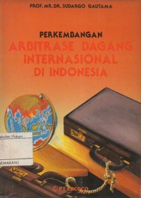 PERKEMBANGAN ARBITRASE DAGANG INTERNASIONAL DI INDONESIA