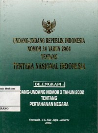 UNDANG-UNDANG REPUBLIK INDONESIA NOMOR 34 TAHUN 2004 TENTANG TENTARA NASIONAL INDONESIA DI LENGKAPI UNDANG-UNDANG NOMOR 3 TAHUN 2002 TENTANG PERTAHANAN NEGARA