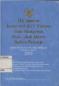 HIMPUNAN KONVENSI ILO UMUM DAN MENGENAI HAK-HAK DASAR DALAM PEKERJA: KONVENSI ILO YANG DIRATIFIKASI (INDONESIA -INGGRIS) 2003