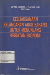 INPRES NO. 4 TAHUN 1985 TENTANG KEBIJAKSANAAN KELANCARAN ARUS BARANG UNTUK MENUNJANG KEGIATAN EKONOMI