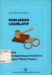 KEBIJAKAN LEGISLATIF DALAM PENANGGULANGAN KEJAHATAN DENGAN PIDANA PENJARA