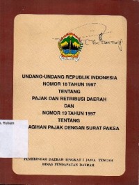 UNDANG-UNDANG REPUBLIK INDONESIA NOMOR 18 TAHUN 1997 TENTANG PAJAK DAN RETRIBUSI DAERAH DAN NOMOR 19 TAHUN 1997 TENTANG PENAGIHAN PAJAK DENGAN SURAT PAKSA