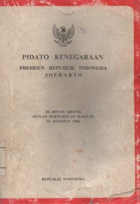 PIDATO KENEGARAAN PRESIDEN REPUBLIK INDONESIA SOEHARTO DI DEPAN SIDANG DEWAN PERWAKILAN RAKYAT 15 AGUSTUS 1986