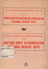 PP NO. 10 TAHUN 1979 DAN SE BAKN NO. 2/SE/1979 TENTANG PENILAIAN PELAKSANAAN PEKERJAAN PEGAWAI NEGERI SIPIL DAN PP NO. 15 TAHUN 1979 DAN SE BAKN NO.03/SE/1980 TENTANG DAFTAR URUT KEPANGKATAN PEGAWAI NEGERI SIPIL