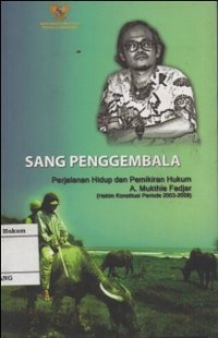 SANG PENGGEMBALA: PERJALANAN HIDUP DAN PEMIKIRAN HUKUM A. MUKTHIE FADJAR (HAKIM KONSTITUSI PERIODE 2003-2008)