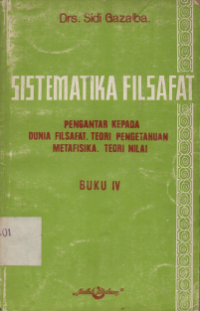 SISTEMATIKA FILSAFAT  BUKU IV : PENGANTAR KEPADA DUNIA FILSAFAT, TEORI PENGETAHUAN, METAFISIKA, TEORI NILAI