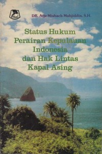 STATUS HUKUM PERAIRAN KEPULAUAN INDONESIA DAN HAK LINTAS KAPAL ASING