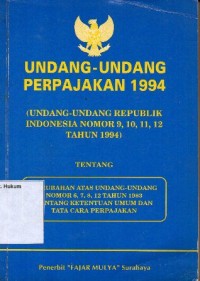 UNDANG-UNDANG PERPAJAKAN 1994 (UNDANG-UNDANG REPUBLIK INDONESIA NOMOR 9,10,11,12 TAHUN 1994) TENTANG PERUBAHAN ATAS UNDANG-UNDANG NOMOR 6,7,8,12 TAHUN 1983 TENTANG KETENTUAN UMUM DAN TATA CARA PERPAJAKAN