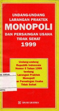 UNDANG-UNDANG LARANGAN PRAKTEK MONOPOLI DAN PERSAINGAN USAHA TIDAK SEHAT 1999: UNDANG-UNDANG REPUBLIK INDONESIA NOMOR 5 TAHUN 1999 TENTANG LARANGAN PRAKTEK MONOPOLI DAN PERSAINGAN USAHA TIDAK SEHAT