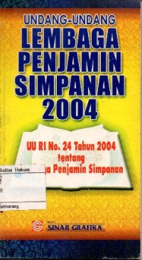 UNDANG-UNDANG LEMBAGA PENJAMIN SIMPANAN 2004: UU RI NO. 24 TAHUN 2004 TENTANG LEMBAGA PENJAMIN SIMPANAN