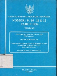 UNDANG-UNDANG REPUBLIK INDONESIA NOMOR: 9, 10, 11 & 12 TAHUN 1994 TETANG KETENTUAN UMUM & TATA CARA PERPAJAKAN, PAJAK PENGHASILAN, PAJAK PERTAMBAHAN NILAI BARANG & JASA DAN PAJAK PENJUALAN ATAS BARANG MEWAH, PAJAK BUMI DAN BANGUNAN