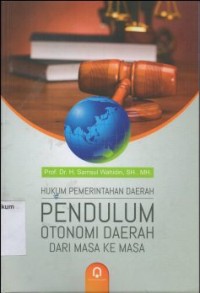 HUKUM PEMERINTAHAN DAERAH PENDULUM OTONOMI DAERAH DARI MASA KE MASA