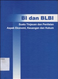 BI DAN BLBI : SUATU TINJAUAN DAN PENILAIAN ASPEK EKONOMI, KEUANGAN, DAN HUKUM