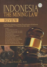 INDONESIA THE MINING LAW. TELAAH ATAS KEBIJAKAN HUKUM PERTAMBANGAN DI INDONESIA PASCA PERUBAHAN UU MINERAL DAN BATU BARA