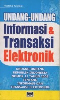 UNDANG-UNDANG INFORMASI & TRANSAKSI ELEKTRONIK: UNDANG-UNDANG REPUBLIK INDONESIA NOMOR 11 TAHUN 2008 TENTANG INFORMASI  DAN TRANSAKSI ELEKTRONIK