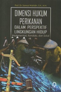 DIMENSI HUKUM PERIKANAN DALAM PERSPEKTIF LINGKUNGAN HIDUP IMPLEMENTASI, KENDALA DAN SOLUSI