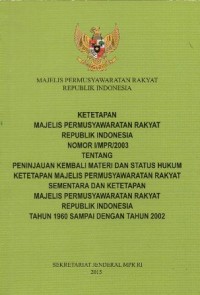Image of KETETAPAN MAJELIS PEMUSYAWARATAN RAKYAT REPUBLIK INDONESIA NOMOR I/MPR/2003 TENTANG PENINJAUAN KEMBALI MATERI DAN STATUS HUKUM KETETAPAN MAJELIS PERMUSYAWARATAN RAKYAT SEMENTARA DAN KETETAPAN MAJELIS PERMUSYAWARATAN RAKYAT REPUBLIK INDONESIA TAHUN 1960 SAMPAI DENGAN TAHUN 2002