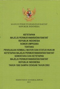 KETETAPAN MAJELIS PEMUSYAWARATAN RAKYAT REPUBLIK INDONESIA NOMOR I/MPR/2003 TENTANG PENINJAUAN KEMBALI MATERI DAN STATUS HUKUM KETETAPAN MAJELIS PERMUSYAWARATAN RAKYAT SEMENTARA DAN KETETAPAN MAJELIS PERMUSYAWARATAN RAKYAT REPUBLIK INDONESIA TAHUN 1960 SAMPAI DENGAN TAHUN 2002