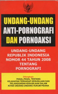 Image of UNDANG-UNDANG ANTI-PORNOGRAFI DAN PORNOAKSI: UNDANG-UNDANG REPUBLIK INDONESIA NOMOR 44 TAHUN 2008 TENTAN PORNOGRAFI DILENGKAPI PASAL-PASAL TENTANG KEJAHATAN TERHADAP KESUSILAAN DAN PELANGGARAN KESUSILAAN DALAM KITAB UNDANG-UNDANG HUKUM PIDANA