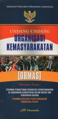 UNDANG-UNDANG ORGANISASI KEMASYARAKATAN (ORMAS) DILENGKAPI PEDOMAN PEDAFTARAN ORGANISASI KEMASYARAKATAN DI LINGKUNGAN KEMENTERIAN DALAM NEGERI DAN PEMERINTAH DAERAH PEDOMAN FASILITAS PENYELENGGARAAN PENDIDIKAN POLITIK