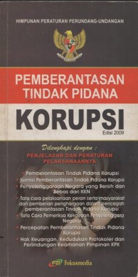 HIMPUNAN PERATURAN PERUNDANG-UNDANGAN PEMBERANTASAN TINDAK PIDANA KORUPSI DILENGKAPI DENGAN PENJELASAN DAN PERATURAN PELAKSANAANYA