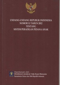 UNDANG-UNDANG REPUBLIK INDONESIA NOMOR 11 TAHUN 2012 TENTANG SISTEM PERADILAN PIDANA ANAK