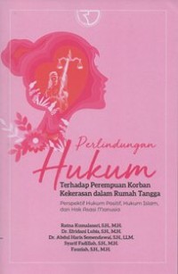 Perlindungan Hukum Terhadap Perempuan Korban Kekerasan dalam Rumah Tangga Perspektif Hukum Positif, Hukum Islam dan Hak Asasi Manusia