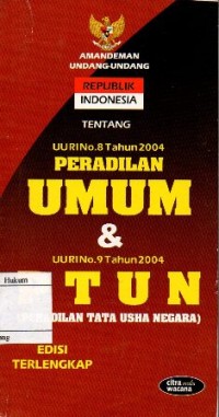 AMANDEMEN REPUBLIK INDONESIA TENTANG UU RI NO.8 TAHUN 2004 PERADILAN UMUM & UU RI NO.9 TAHUN 2004 PTUN (PERADILAN TATA USAHA NEGARA)