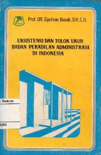 EKSISTENSI DAN TOLOK UKUR BADAN PERADILAN ADMINITRASI DI INDONESIA