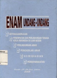 ENAM UNDANG-UNDANG: KETENAGAKERJAAN, PENEMPATAN DAN PERLINDUNGAN TENAGA KERJA INDONESIA DI LUAR NEGERI, PERLINDUNGAN ANAK, PENGADILAN ANAK, KEIMIGRASIAN, PEMASYARAKATAN