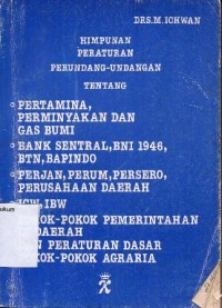 Image of HIMPUNAN PERATURAN PERUNDANG-UNDANGAN TENTANG PERTAMINA, PERMINYAKAN DAN GAS BUMI, BANK SENTRAL, BNI 1946, BTN, BAPINDO, PERJAN, PERUM, PERSERO, PERUSAHAAN DAERAH, ICW,IBW, POKOK-POKOK PEMERINTAHAN DI DAERAH DAN PERATURAN DASAR POKOK-POKOK AGRARIA