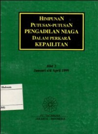 HIMPUNAN PUTUSAN PENGADILAN NIAGA DALAM PERKARA KEPAILITAN JILID 2 : JANUARI s/d APRIL 1999