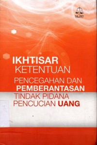 IKHTISAR KETENTUAN PENCEGAHAN DAN PEMBERANTASAN TINDAK PIDANA PENCUCIAN UANG