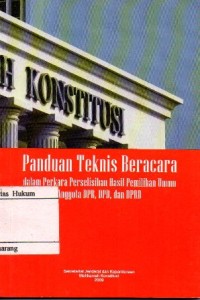 PANDUAN TEKNIS BERACARA DALAM PERKARA PERSELISIHAN HASIL PEMILIHAN UMUM ANGGOTA DPR, DPD, DAN DPRD