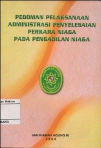 PEDOMAN PELAKSANAAN ADMINISTRASI PENYELESAIAN PERKARA NIAGA PADA PENGADILAN NIAGA