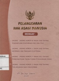 Image of PELANGGARAN HAK ASASI MANUSIA MEMUAT UNDANG-UNDANG NOMOR 40 TAHUN 2008 TENTANG PENGHAPUSAN DISKRIMINASI RAS DAN ETNIS, UNDANG-UNDANG NOMOR 11 TAHUN 2008 TENTANG INFORMASI DAN TRANSAKSI ELEKTRONIK, UNDANG-UNDANG NOMOR 21 TAHUN 2007 TENTANG PEMBERANTASAN TINDAK PIDANA PERDAGANGAN ORANG, UNDANG-UNDANG NOMOR 13 TAHUN 2006 TENTANG PERLINDUNGAN SAKSI DAN KORBAN