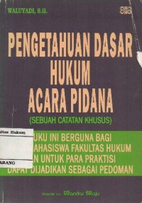 Image of PENGETAHUAN DASAR HUKUM ACARA PIDANA (SEBUAH CATATAN KHUSUS)