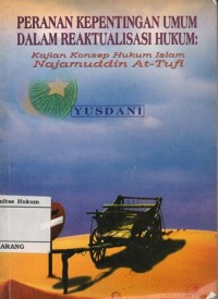 PERANAN KEPENTINGAN UMUM DALAM REAKTULASASI HUKUM : KAJIAN KONSEP HUKUM ISLAM NAJAMUDDIN AT-TUFI