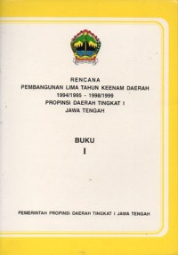 RENCANA PEMBANGUNAN LIMA TAHUN KEENAM DAERAH 1994/1995-1998 PROPINSI DAERAH TINGKAT I JAWA TENGAH: BUKU I