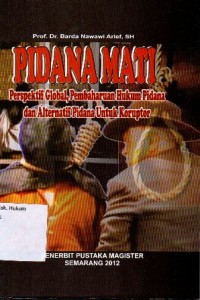 Image of PIDANA MATI PERSPEKTIF GLOBAL, PEMBAHARUAN HUKUM PIDANA DAN ALTERNATIF PIDANA UNTUK KORUPTOR