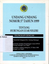 Image of UNDANG-UNDANG NOMOR 37 TAHUN 1999 TENTANG HUBUNGAN LUAR NEGERI DILENGKAPI KETERANGAN PEMERINTAH MENGENAI RUU TENTANG HUBUNGAN LUAR NEGERI, JAWABAN PEMERINTAH TERHADAP PEMANDANGAN UMUM DPR-RI ATAS RUU TENTANG HUBUNGAN LUAR NEGERI, UNOFFICIAL TRANSLATION UNDANG-UNDANG NO.37 TAHUN 1999 TENTANG HUBUNGAN LUAR NEGERI.