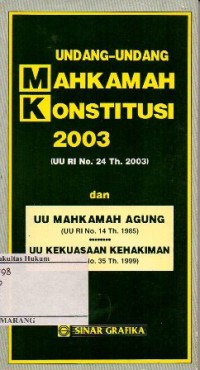 Image of UNDANG-UNDANG MAHKAMAH KONSTITUSI 2003 (UU RI NO.24 TH.2003)DAN UU MAHKAMAH AGUNG (UU RI NO.14 TH. 1985), UU KEKUASAAN KEHAKIMAN (UU RI NO.35 TH.1999)