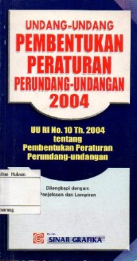 UNDANG-UNDANG PEMBENTUKAN PERATURAN PERUNDANG-UNDANGAN 2004: UU RI NO.10 TH. 2004 TENTANG PEMBENTUKAN PERATURAN PERUNDANG-UNDANGAN